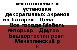 изготовление и установка декоративных экранов на батареи › Цена ­ 3 200 - Все города Мебель, интерьер » Другое   . Башкортостан респ.,Мечетлинский р-н